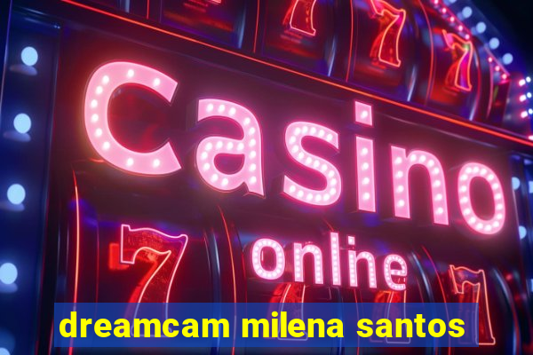 dreamcam milena santos